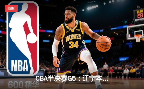 CBA半决赛G5：辽宁本钢加时逆转广东宏远 赵继伟33分率队挺进总决赛