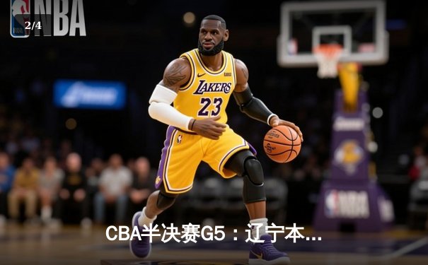 CBA半决赛G5：辽宁本钢加时逆转广东宏远 赵继伟33分率队挺进总决赛 - 2