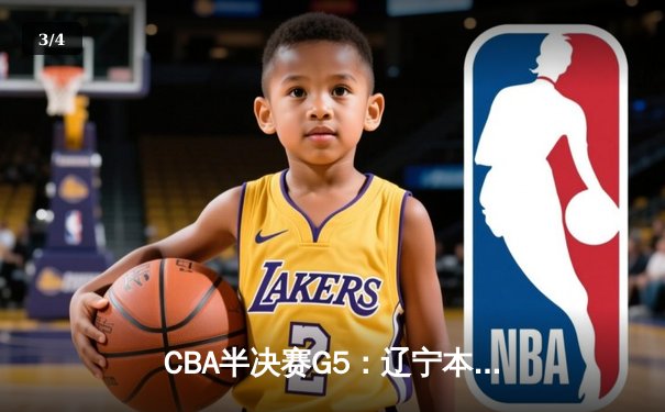 CBA半决赛G5：辽宁本钢加时逆转广东宏远 赵继伟33分率队挺进总决赛 - 3